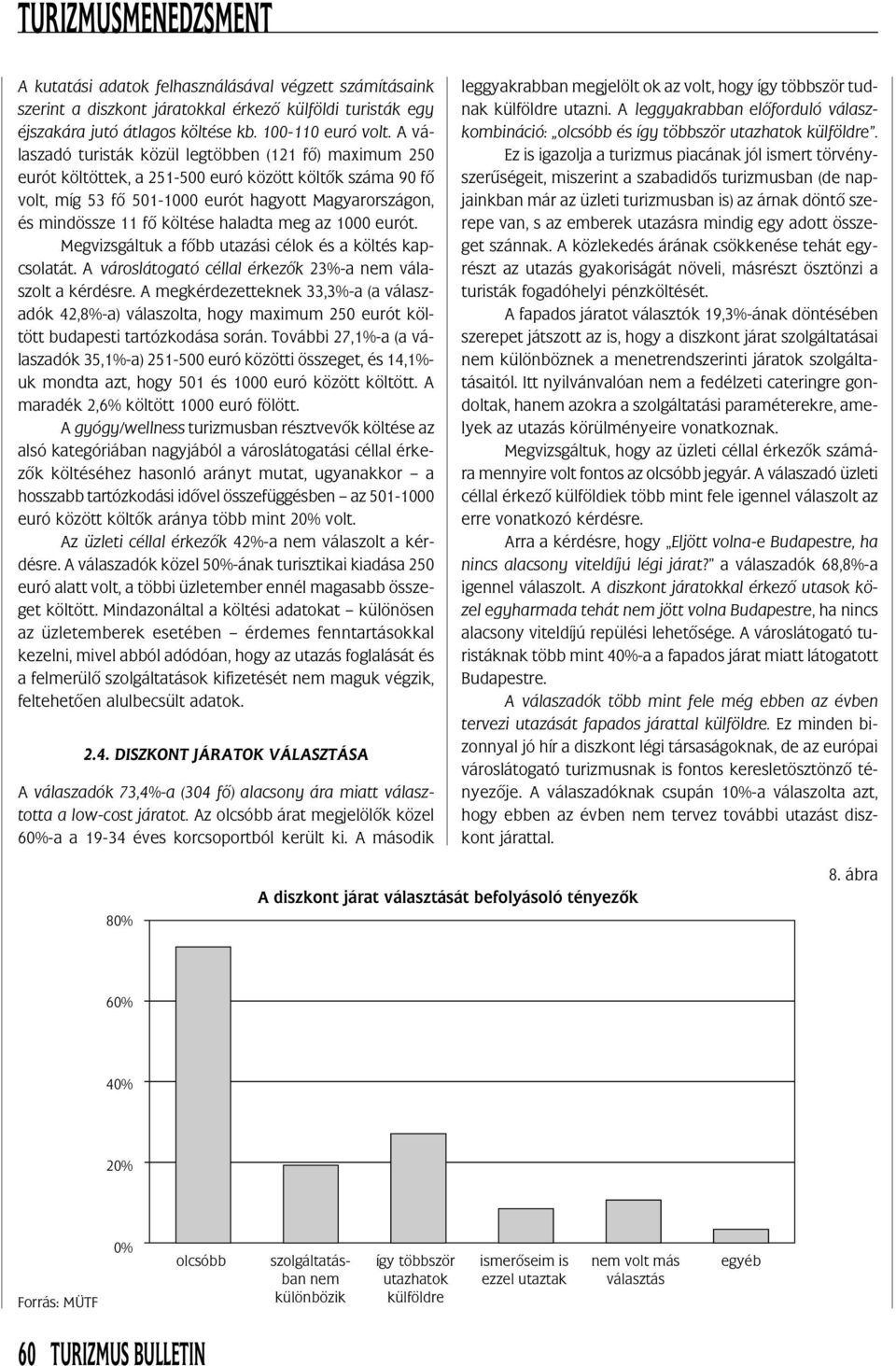 haladta meg az 1000 eurót. Megvizsgáltuk a fõbb utazási célok és a költés kapcsolatát. A városlátogató céllal érkezõk 23%-a nem válaszolt a kérdésre.