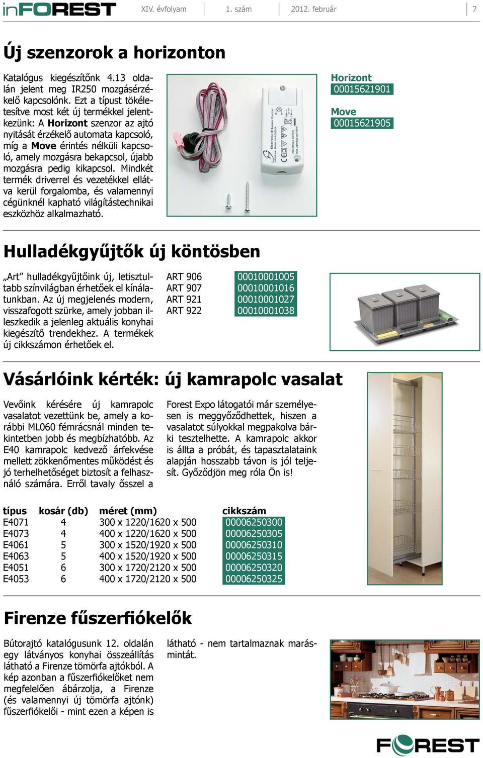 mozgásra pedig kikapcsol. Mindkét termék driverrel és vezetékkel ellátva kerül forgalomba, és valamennyi cégünknél kapható világítástechnikai eszközhöz alkalmazható.