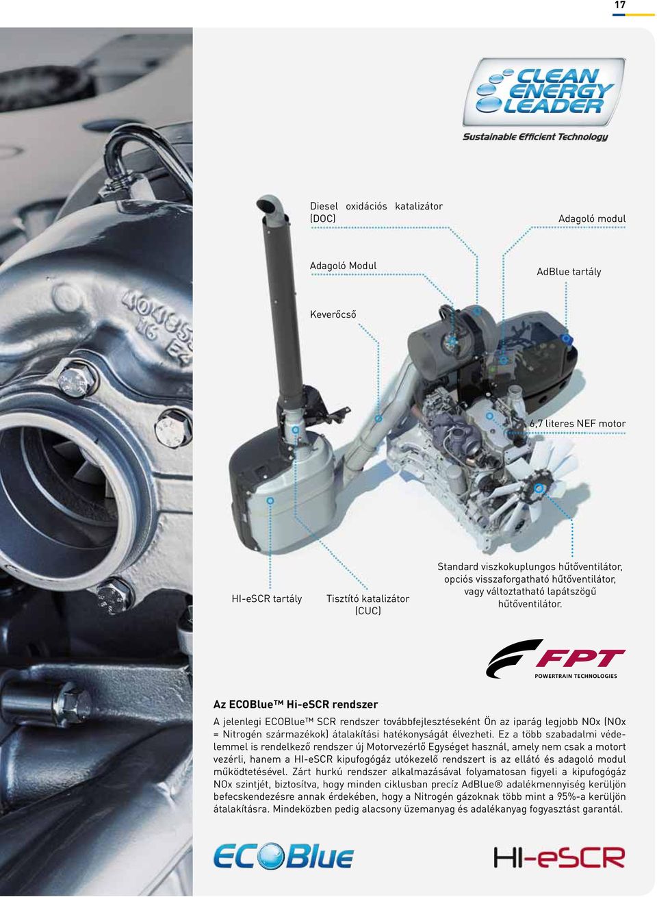 Az ECOBlue Hi-eSCR rendszer A jelenlegi ECOBlue SCR rendszer továbbfejlesztéseként Ön az iparág legjobb NOx (NOx = Nitrogén származékok) átalakítási hatékonyságát élvezheti.