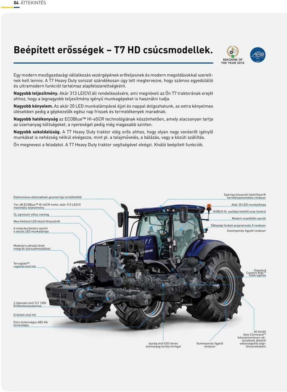 Akár 313 LE(CV) áll rendelkezésére, ami megnöveli az Ön T7 traktorának erejét ahhoz, hogy a legnagyobb teljesítmény igényű munkagépeket is használni tudja. Nagyobb kényelem.