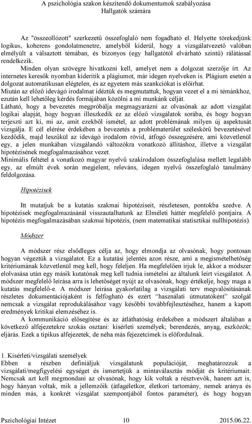 rendelkezik. Minden olyan szövegre hivatkozni kell, amelyet nem a dolgozat szerzője írt. Az internetes keresők nyomban kiderítik a plágiumot, már idegen nyelveken is.