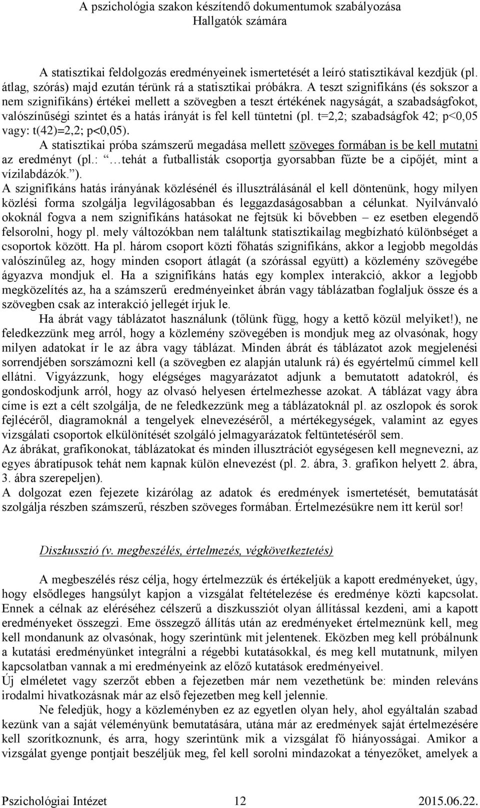 t=2,2; szabadságfok 42; p<0,05 vagy: t(42)=2,2; p<0,05). A statisztikai próba számszerű megadása mellett szöveges formában is be kell mutatni az eredményt (pl.