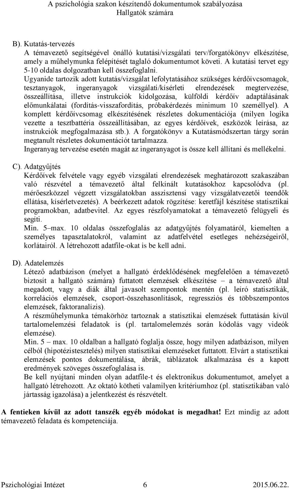 Ugyanide tartozik adott kutatás/vizsgálat lefolytatásához szükséges kérdőívcsomagok, tesztanyagok, ingeranyagok vizsgálati/kísérleti elrendezések megtervezése, összeállítása, illetve instrukciók