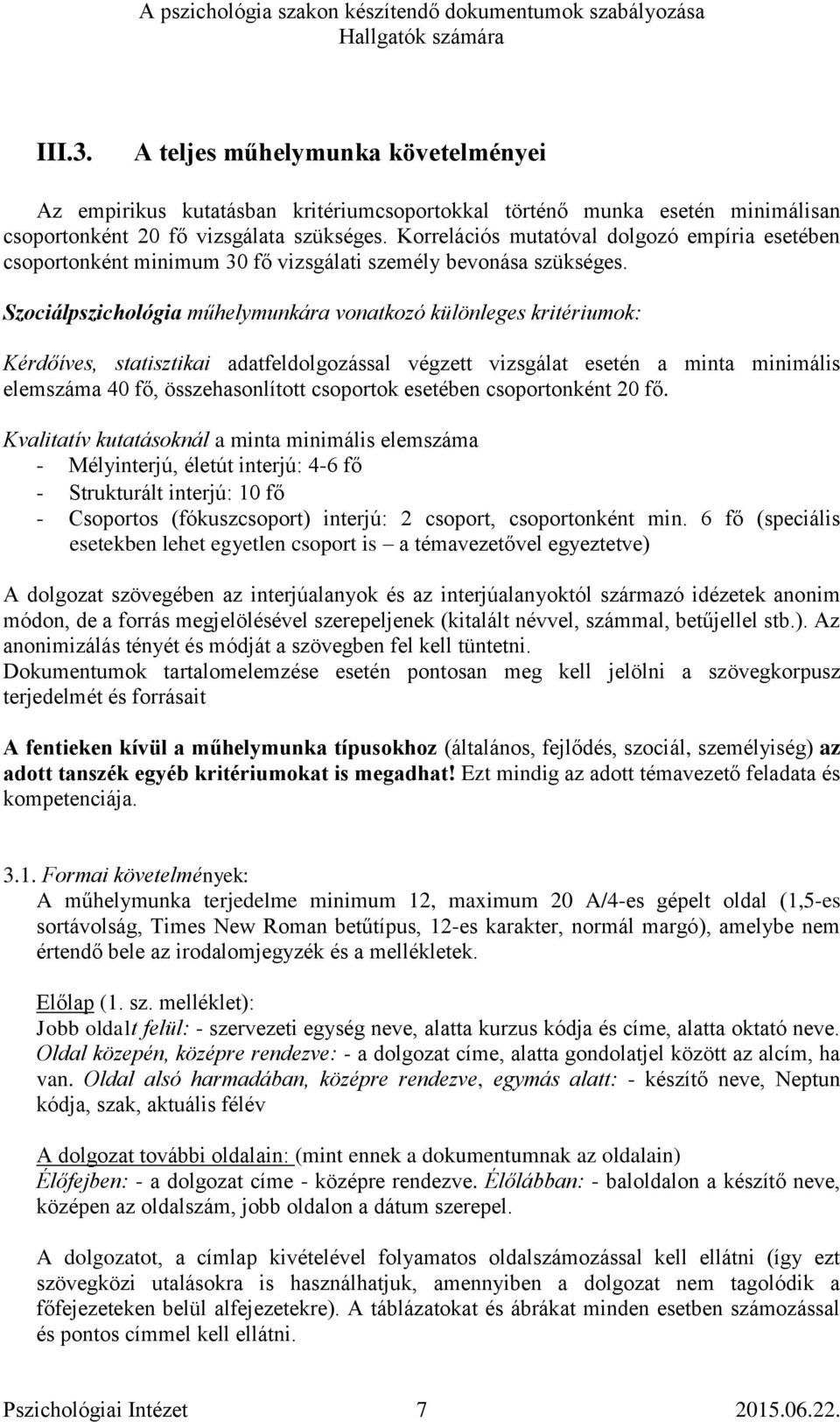 Szociálpszichológia műhelymunkára vonatkozó különleges kritériumok: Kérdőíves, statisztikai adatfeldolgozással végzett vizsgálat esetén a minta minimális elemszáma 40 fő, összehasonlított csoportok