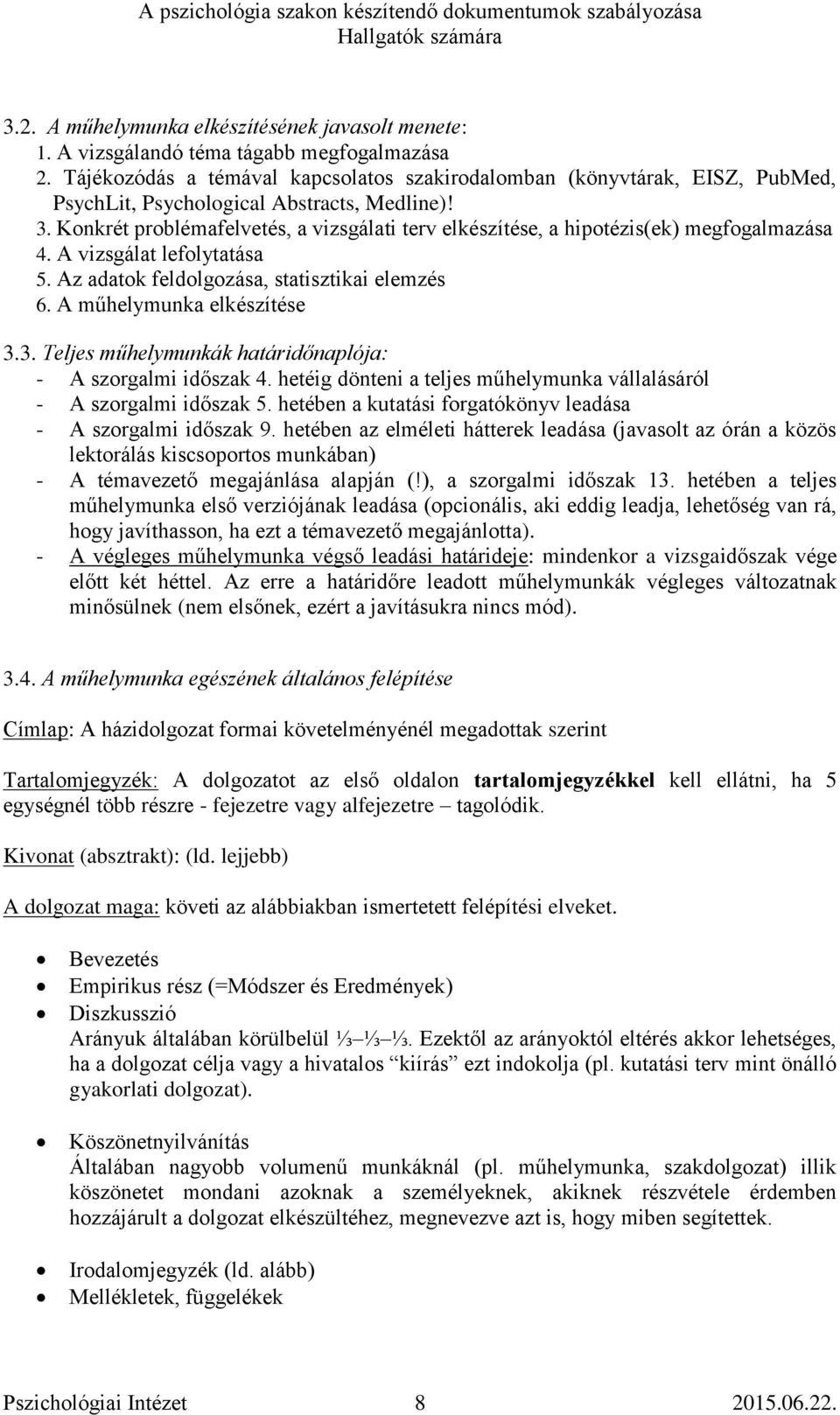 Konkrét problémafelvetés, a vizsgálati terv elkészítése, a hipotézis(ek) megfogalmazása 4. A vizsgálat lefolytatása 5. Az adatok feldolgozása, statisztikai elemzés 6. A műhelymunka elkészítése 3.