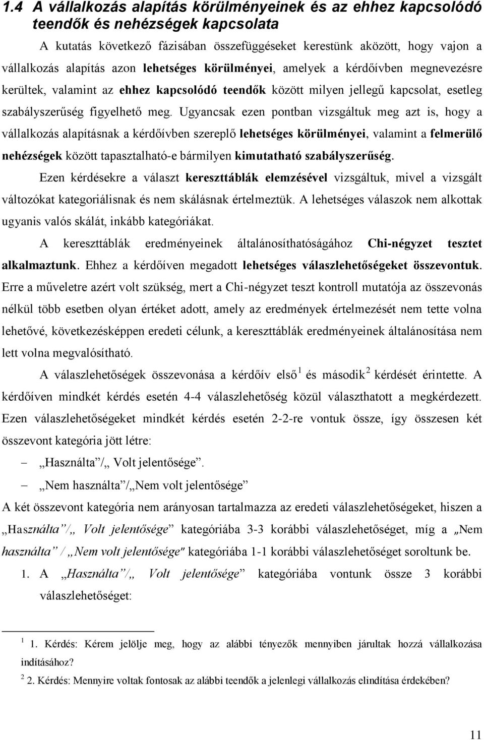 Ugyancsak ezen pontban vizsgáltuk meg azt is, hogy a vállalkozás alapításnak a kérdőívben szereplő lehetséges körülményei, valamint a felmerülő nehézségek között tapasztalható-e bármilyen kimutatható