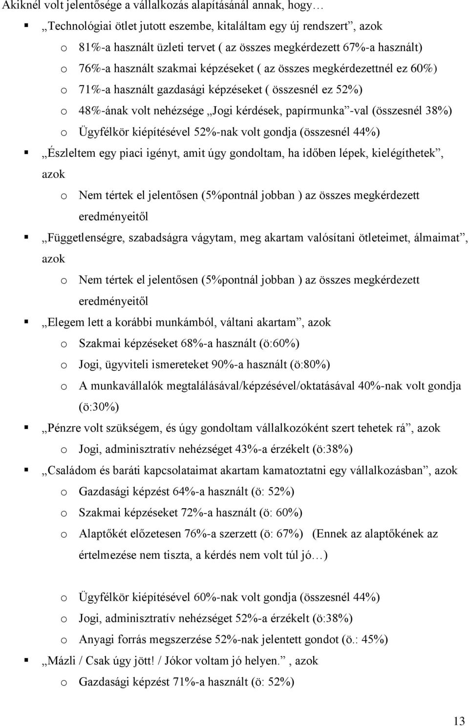 (összesnél 38%) o Ügyfélkör kiépítésével 52%-nak volt gondja (összesnél 44%) Észleltem egy piaci igényt, amit úgy gondoltam, ha időben lépek, kielégíthetek, azok o Nem tértek el jelentősen (5%pontnál