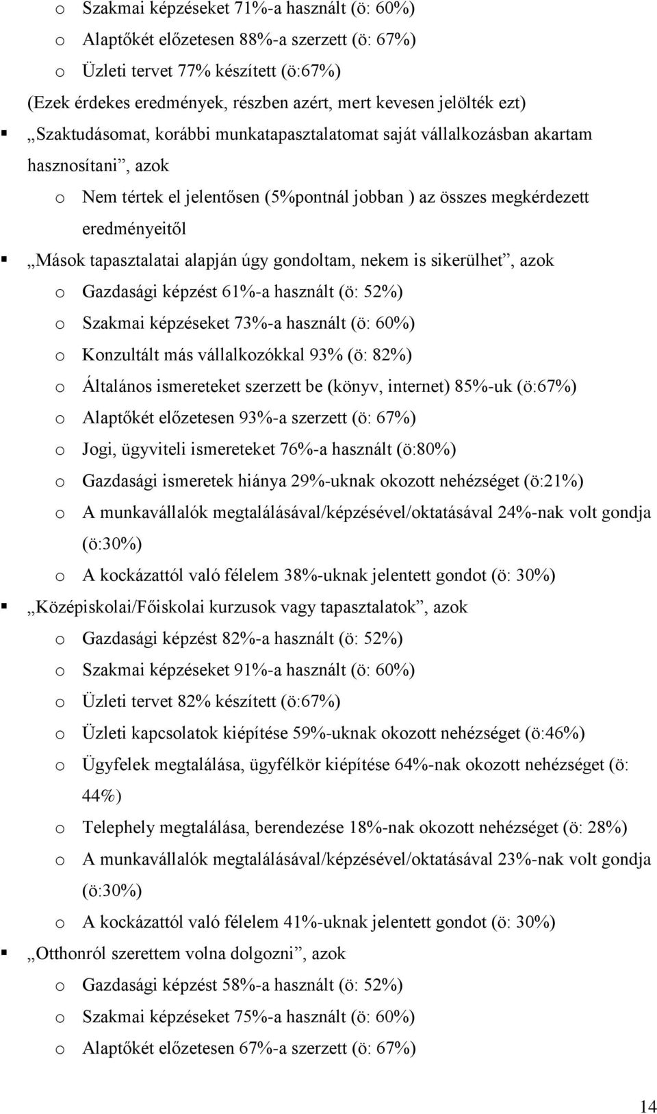 alapján úgy gondoltam, nekem is sikerülhet, azok o Gazdasági képzést 61%-a használt (ö: 52%) o Szakmai képzéseket 73%-a használt (ö: 60%) o Konzultált más vállalkozókkal 93% (ö: 82%) o Általános