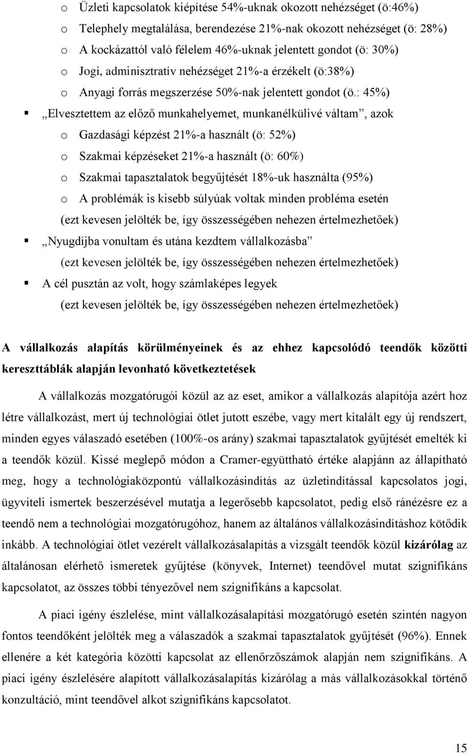 : 45%) Elvesztettem az előző munkahelyemet, munkanélkülivé váltam, azok o Gazdasági képzést 21%-a használt (ö: 52%) o Szakmai képzéseket 21%-a használt (ö: 60%) o Szakmai tapasztalatok begyűjtését