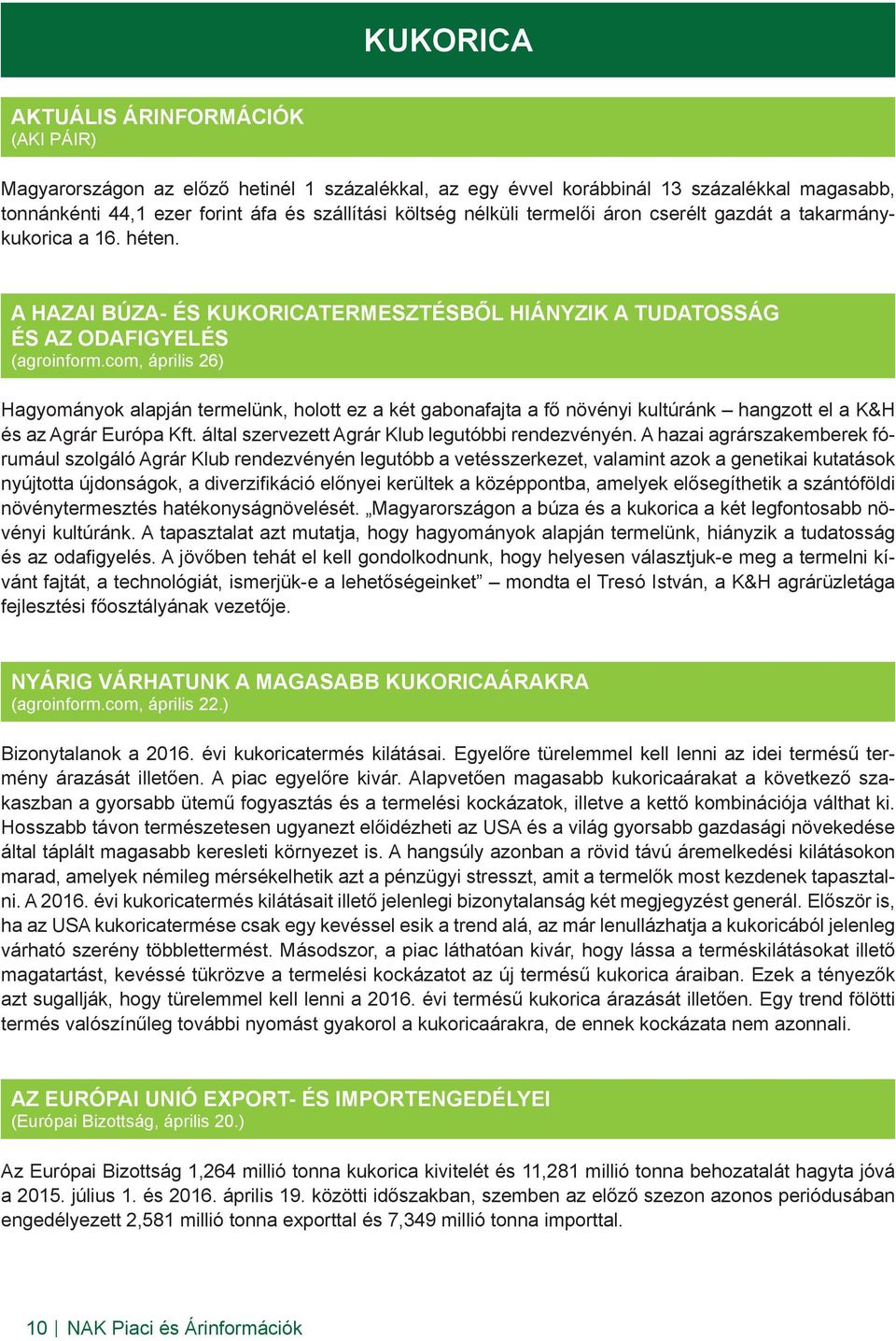 com, április 26) Hagyományok alapján termelünk, holott ez a két gabonafajta a fő növényi kultúránk hangzott el a K&H és az Agrár Európa Kft. által szervezett Agrár Klub legutóbbi rendezvényén.