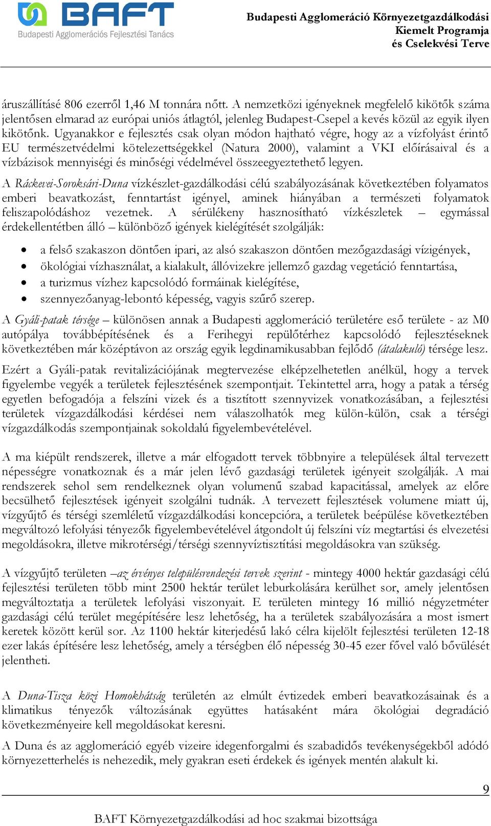 Ugyanakkor e fejlesztés csak olyan módon hajtható végre, hogy az a vízfolyást érintő EU természetvédelmi kötelezettségekkel (Natura 2000), valamint a VKI előírásaival és a vízbázisok mennyiségi és