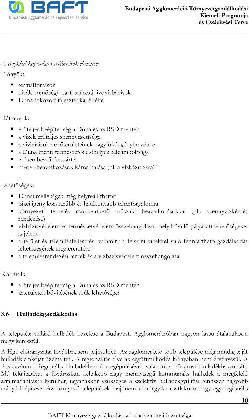 hatása (pl. a vízbázisokra) Lehetőségek: Dunai mellékágak még helyreállíthatók piaci igény korszerűbb és hatékonyabb teherforgalomra környezeti terhelés csökkenthető műszaki beavatkozásokkal (pl.