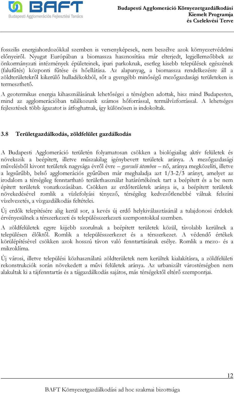 hőellátása. Az alapanyag, a biomassza rendelkezésre áll a zöldterületekről kikerülő hulladékokból, sőt a gyengébb minőségű mezőgazdasági területeken is termeszthető.