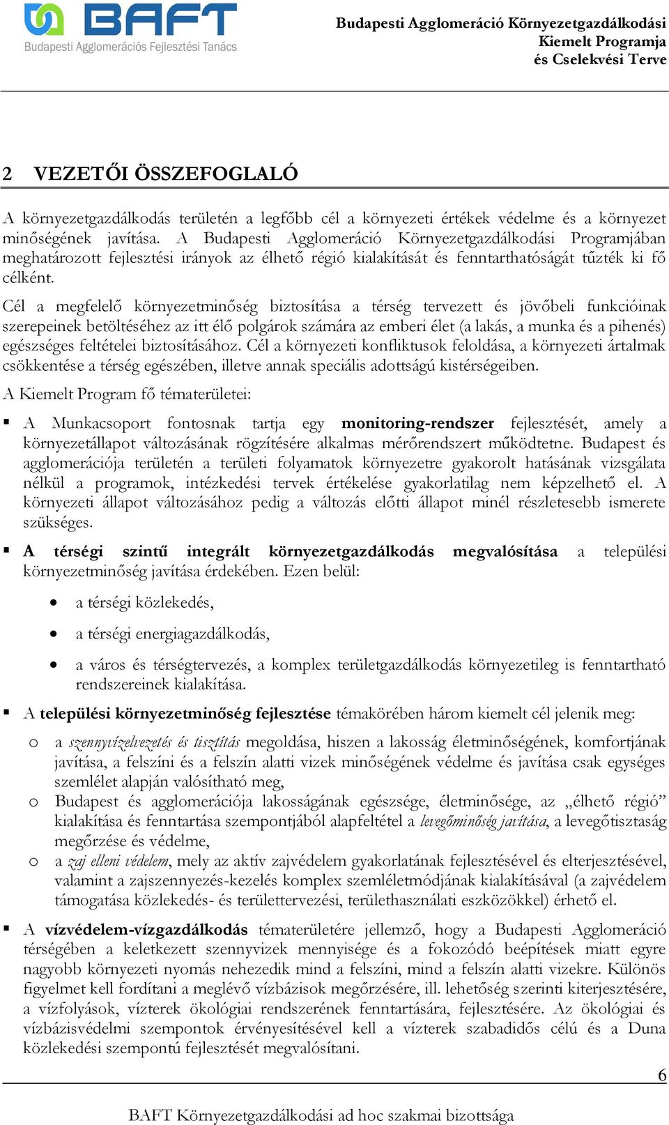 Cél a megfelelő környezetminőség biztosítása a térség tervezett és jövőbeli funkcióinak szerepeinek betöltéséhez az itt élő polgárok számára az emberi élet (a lakás, a munka és a pihenés) egészséges