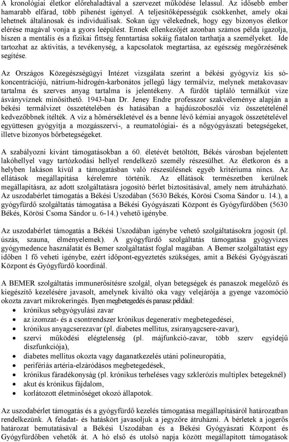 Ennek ellenkezőjét azonban számos példa igazolja, hiszen a mentális és a fizikai fittség fenntartása sokáig fiatalon tarthatja a személyeket.