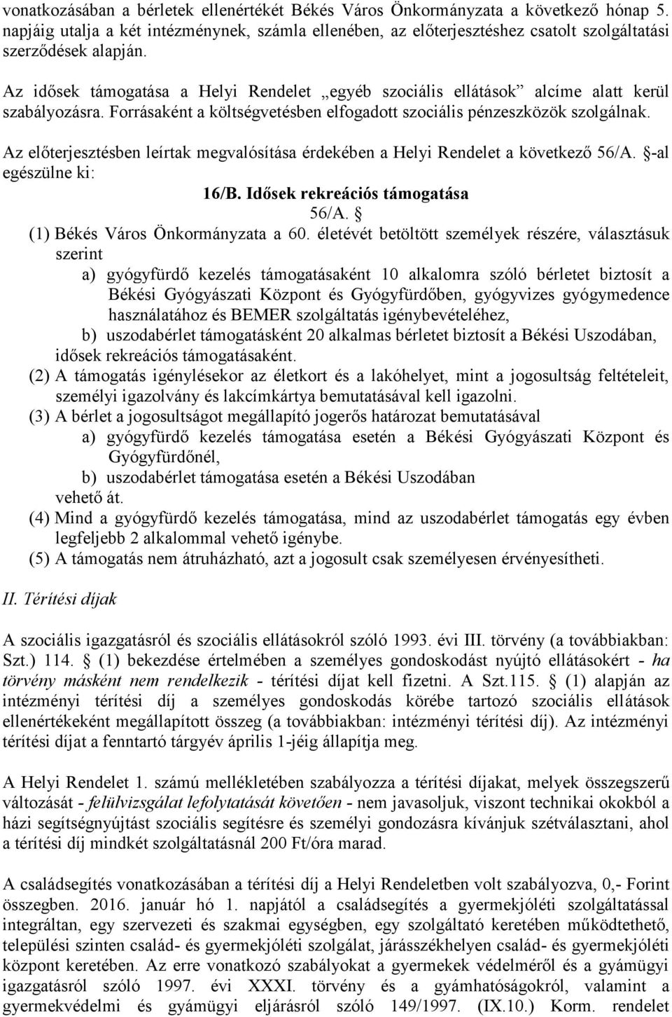 Az idősek támogatása a Helyi Rendelet egyéb szociális ellátások alcíme alatt kerül szabályozásra. Forrásaként a költségvetésben elfogadott szociális pénzeszközök szolgálnak.