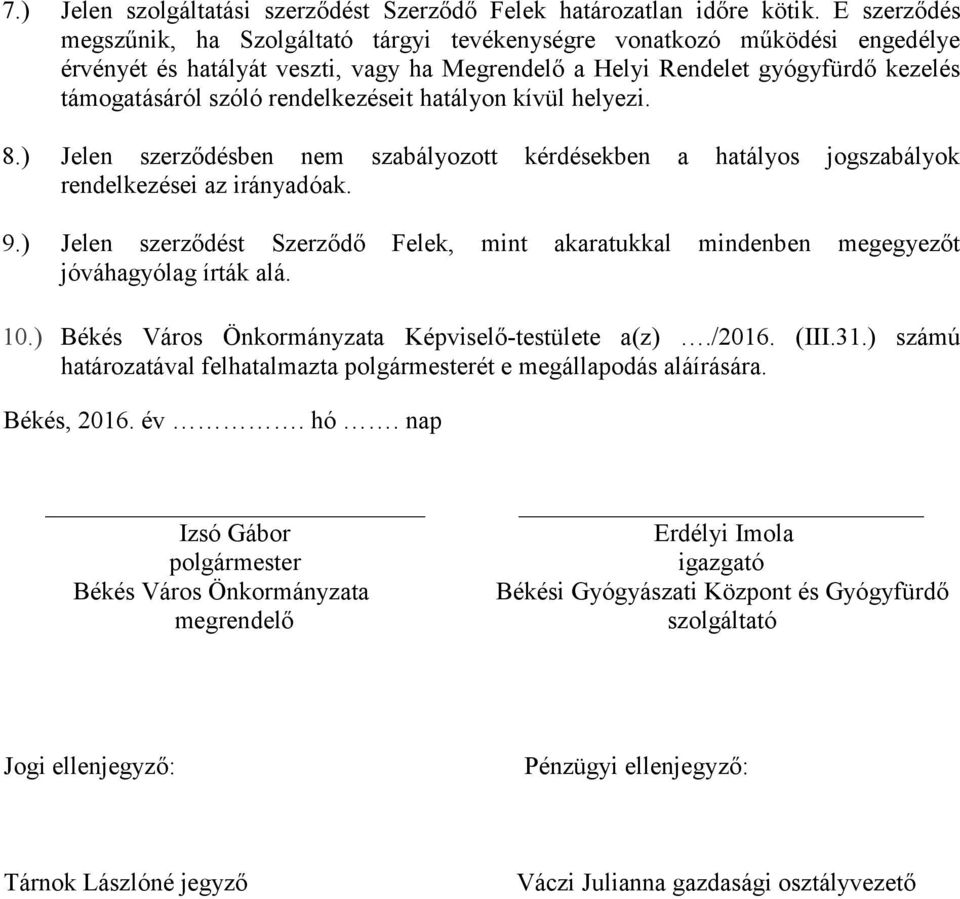 rendelkezéseit hatályon kívül helyezi. 8.) Jelen szerződésben nem szabályozott kérdésekben a hatályos jogszabályok rendelkezései az irányadóak. 9.