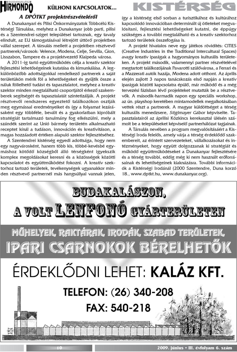 tavaly elindult, az EU támogatásával létrejött úttörõ projektben vállal szerepet.