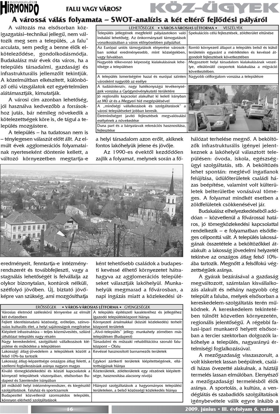 A várossá válás folyamata SWOT-analízis a két eltérõ fejlõdési pályáról A változás ma elsõsorban közigazgatási technikai jellegû, nem változik meg sem a település, a falu arculata, sem pedig a benne