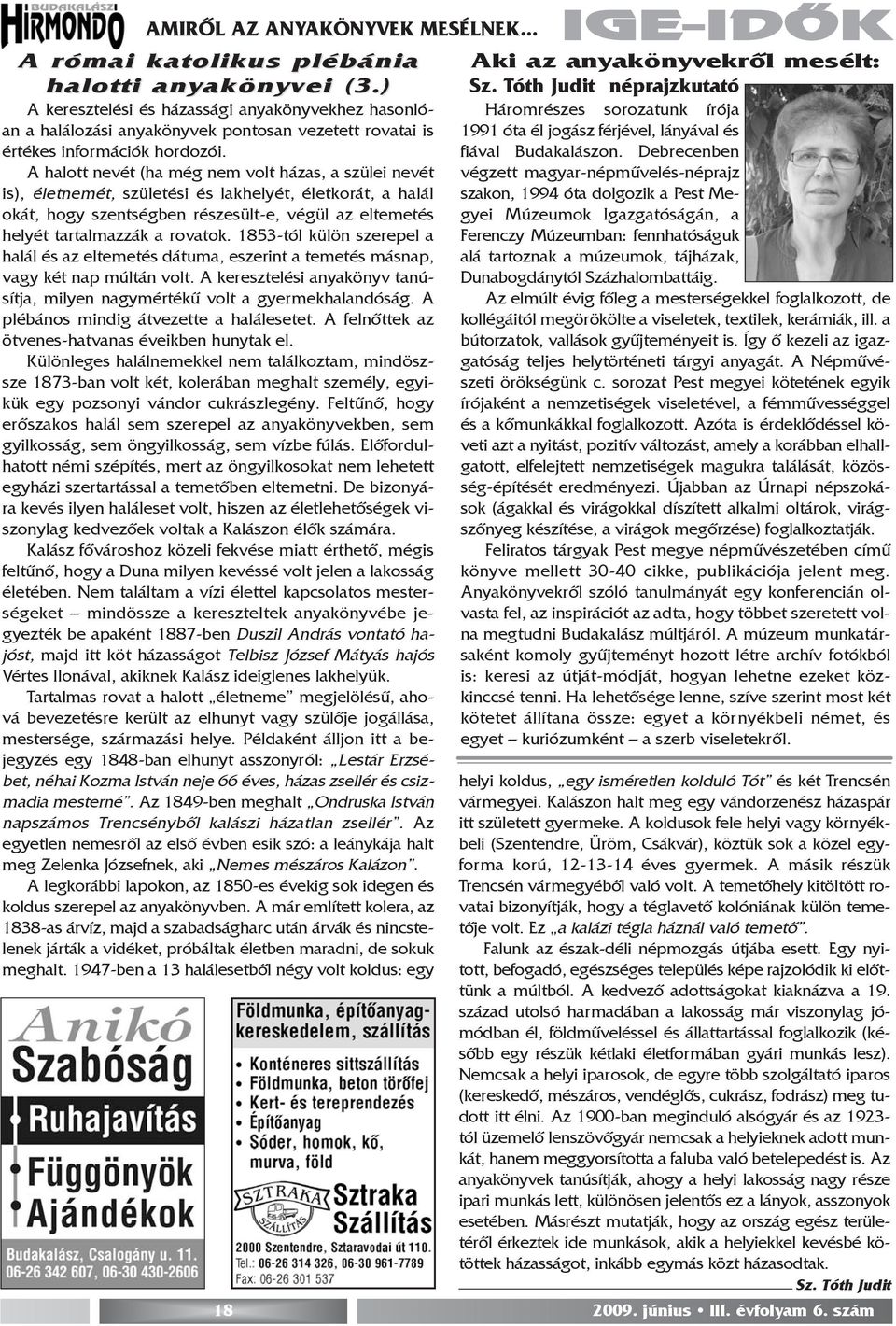 A halott nevét (ha még nem volt házas, a szülei nevét is), életnemét, születési és lakhelyét, életkorát, a halál okát, hogy szentségben részesült-e, végül az eltemetés helyét tartalmazzák a rovatok.