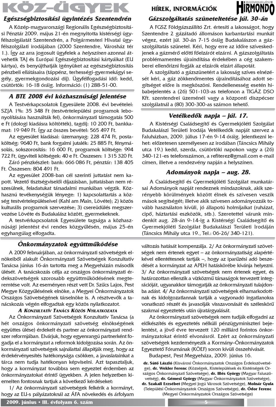 Így az arra jogosult ügyfelek a helyszínen azonnal átvehetik TAJ és Európai Egészségbiztosítási kártyáikat (EU kártya), és benyújthatják igényüket az egészségbiztosítás pénzbeli ellátásaira (táppénz,