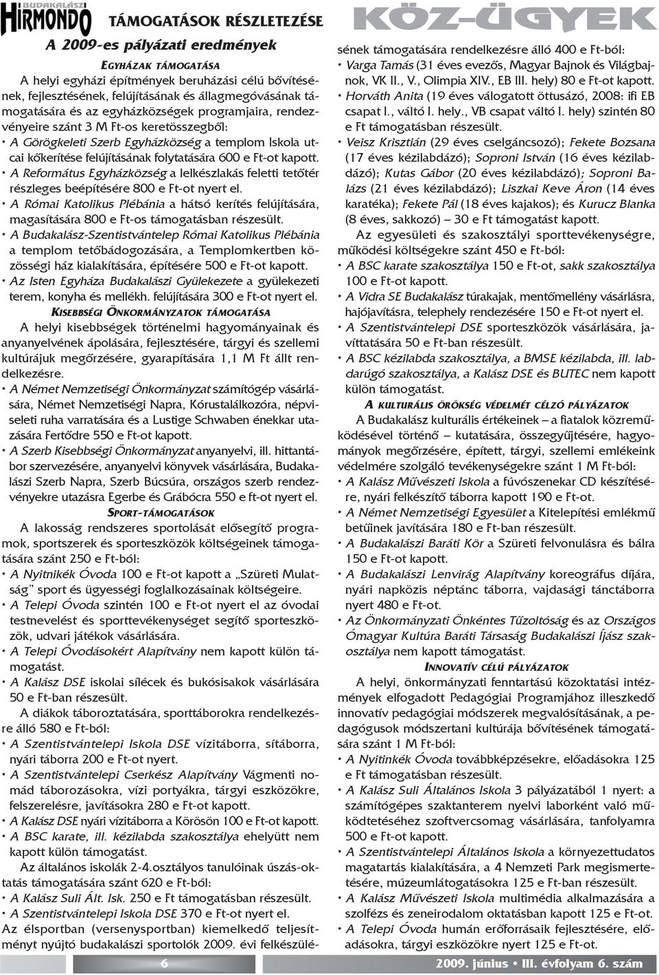 Ft-ot kapott. A Református Egyházközség a lelkészlakás feletti tetõtér részleges beépítésére 800 e Ft-ot nyert el.