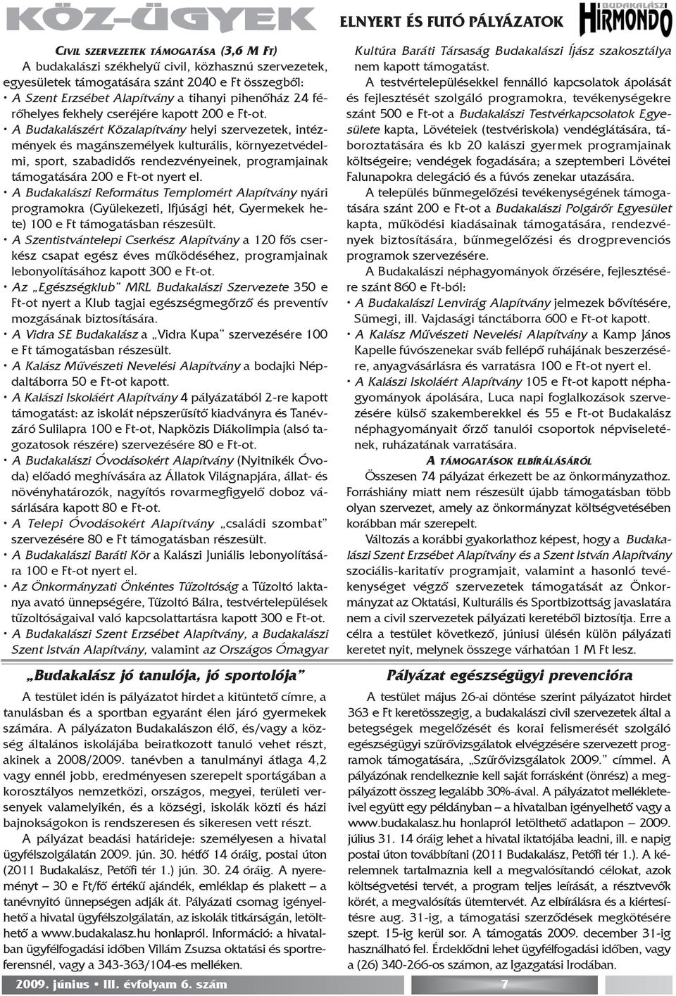A Budakalászért Közalapítvány helyi szervezetek, intézmények és magánszemélyek kulturális, környezetvédelmi, sport, szabadidõs rendezvényeinek, programjainak támogatására 200 e Ft-ot nyert el.