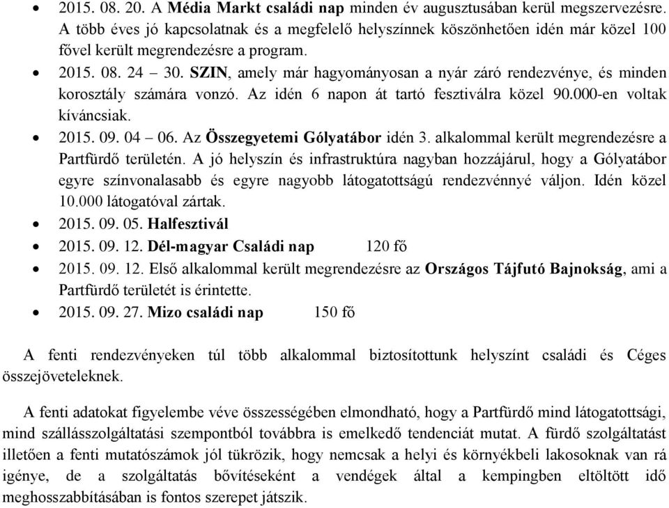 SZIN, amely már hagyományosan a nyár záró rendezvénye, és minden korosztály számára vonzó. Az idén 6 napon át tartó fesztiválra közel 90.000-en voltak kíváncsiak. 2015. 09. 04 06.