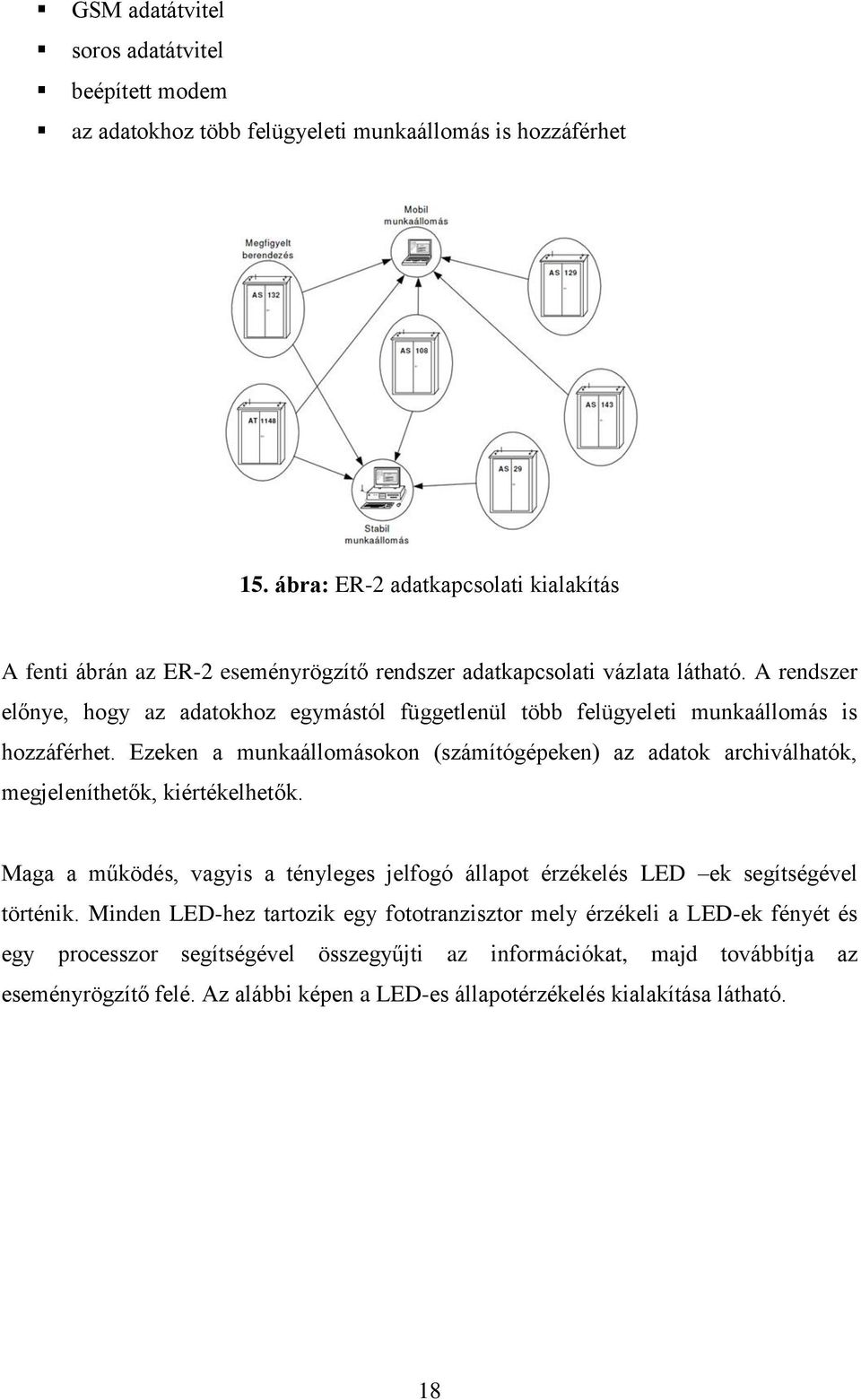 A rendszer előnye, hogy az adatokhoz egymástól függetlenül több felügyeleti munkaállomás is hozzáférhet.