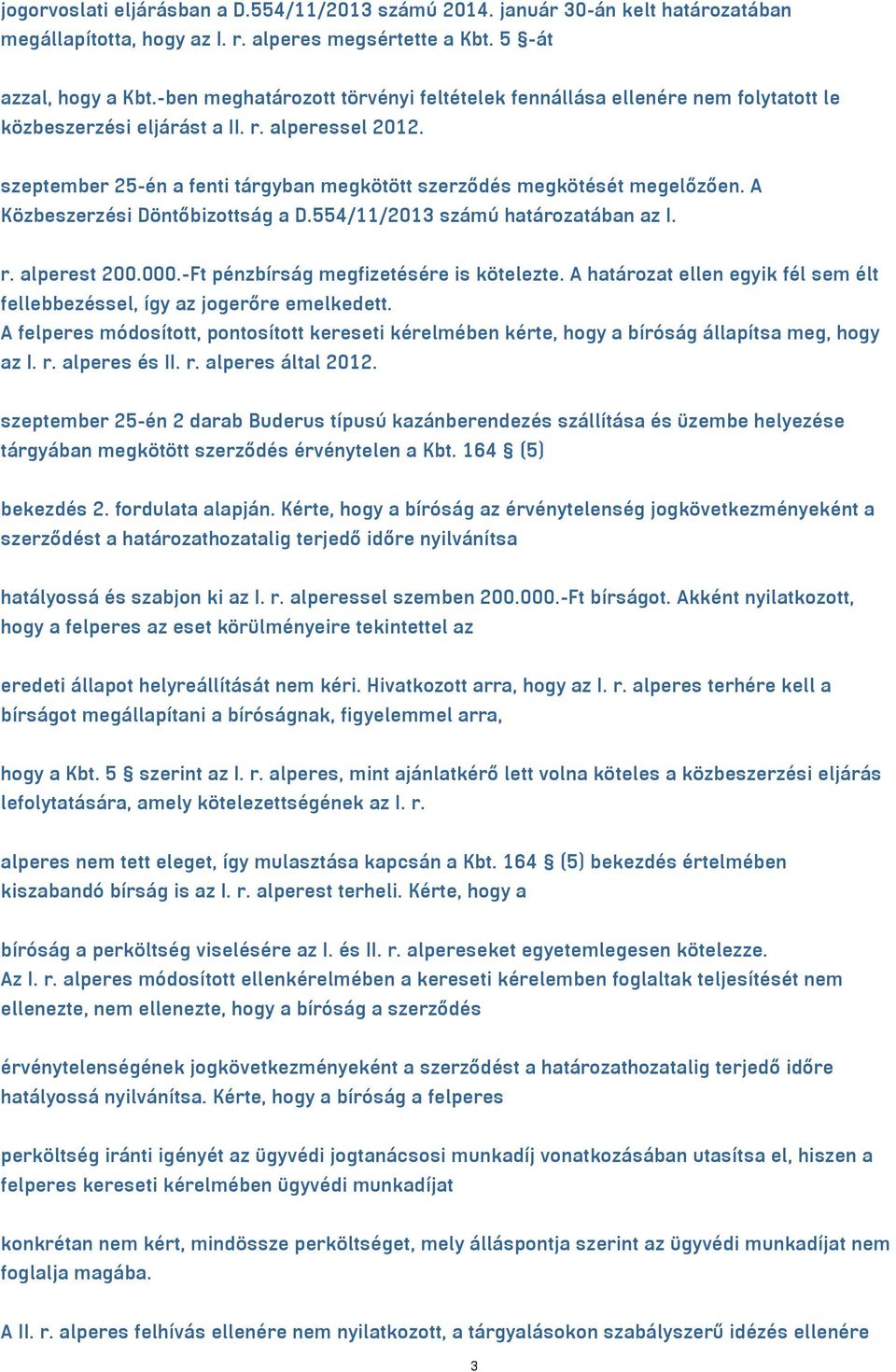 szeptember 25-én a fenti tárgyban megkötött szerződés megkötését megelőzően. A Közbeszerzési Döntőbizottság a D.554/11/2013 számú határozatában az I. r. alperest 200.000.