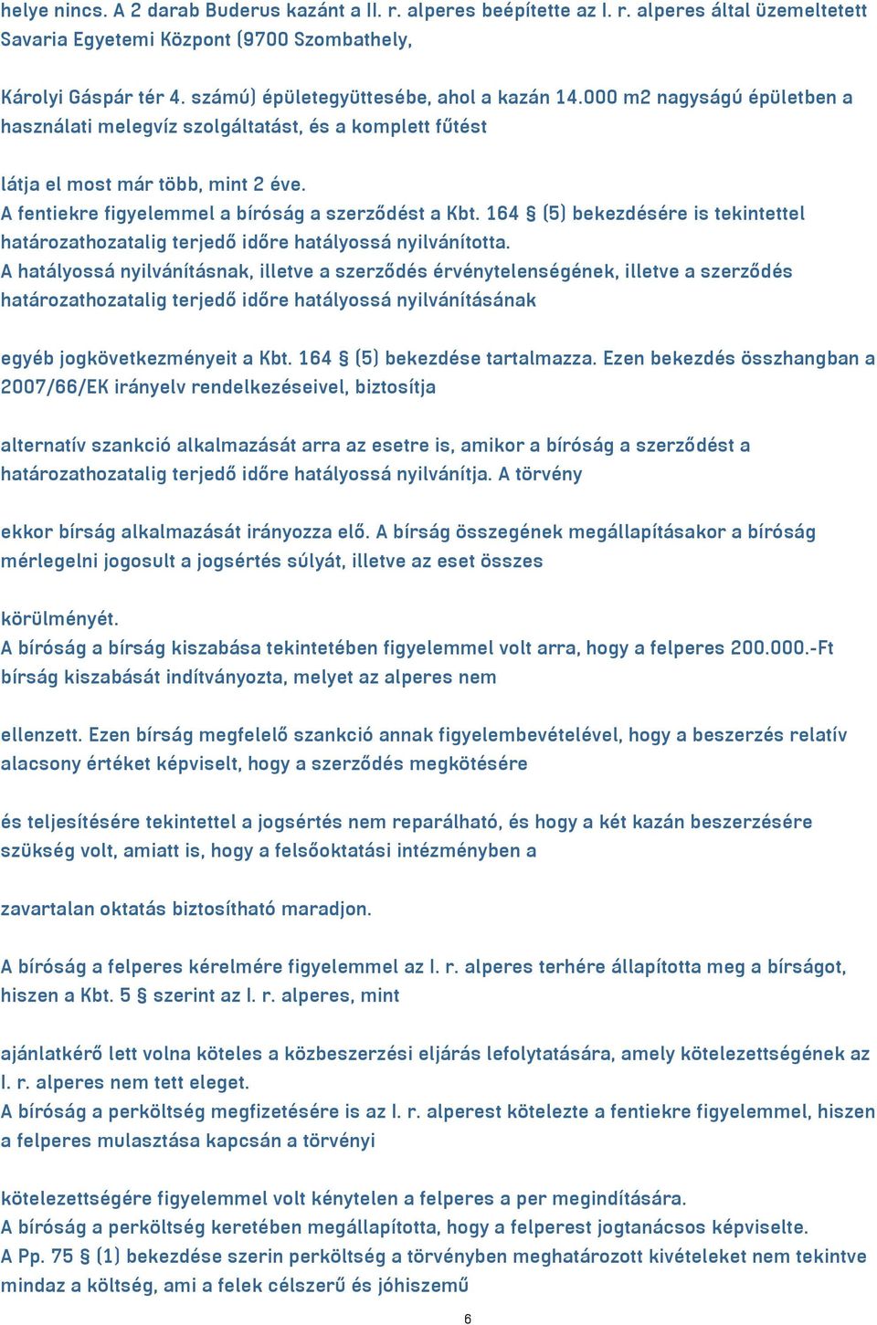 A fentiekre figyelemmel a bíróság a szerződést a Kbt. 164 (5) bekezdésére is tekintettel határozathozatalig terjedő időre hatályossá nyilvánította.