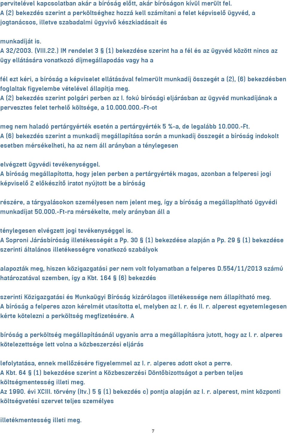 ) IM rendelet 3 (1) bekezdése szerint ha a fél és az ügyvéd között nincs az ügy ellátására vonatkozó díjmegállapodás vagy ha a fél ezt kéri, a bíróság a képviselet ellátásával felmerült munkadíj