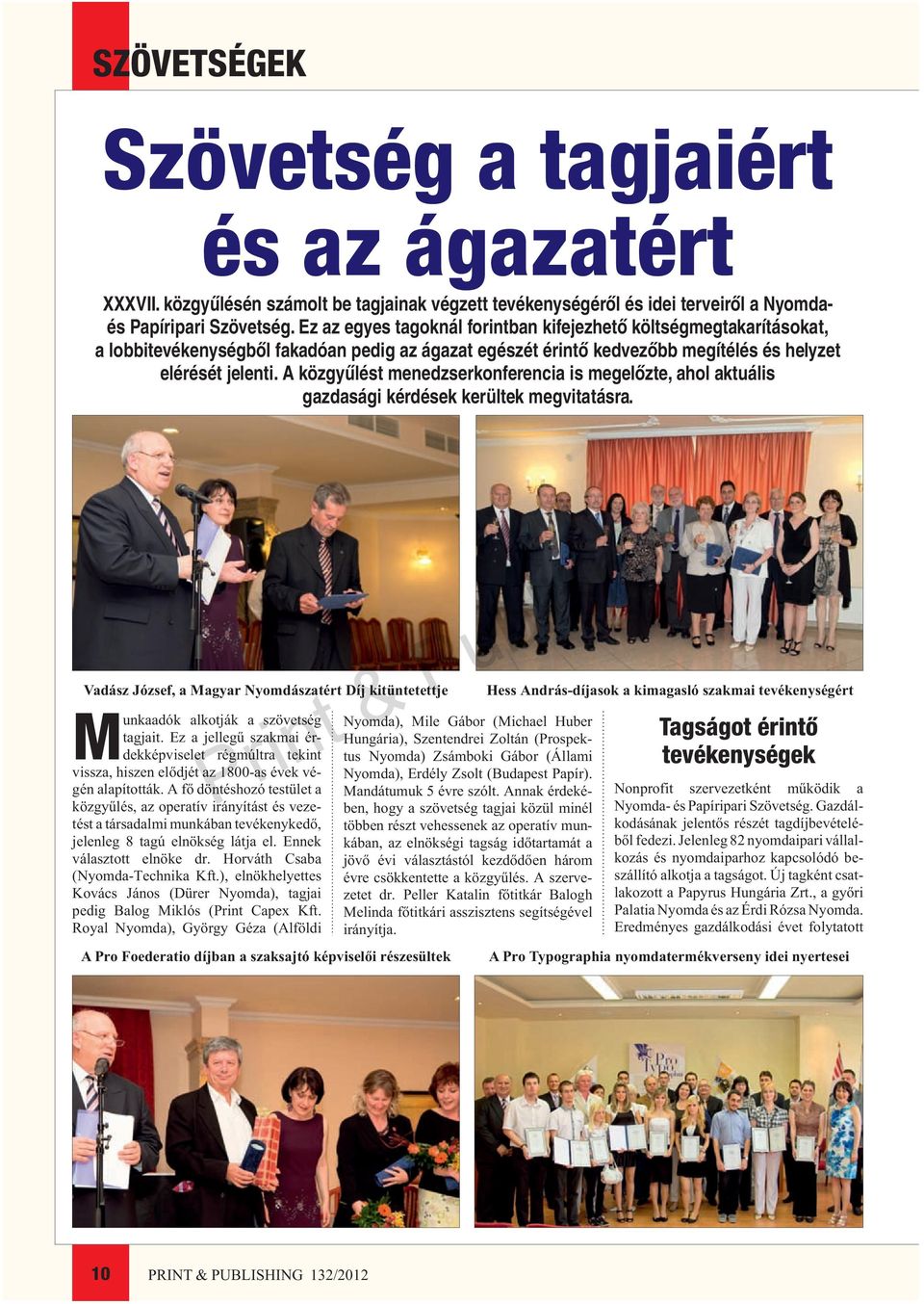 A fõ döntéshozó testület a közgyûlés, az operatív irányítást és vezetést a társadalmi munkában tevékenykedõ, jelenleg 8 tagú elnökség látja el. Ennek választott elnöke dr.