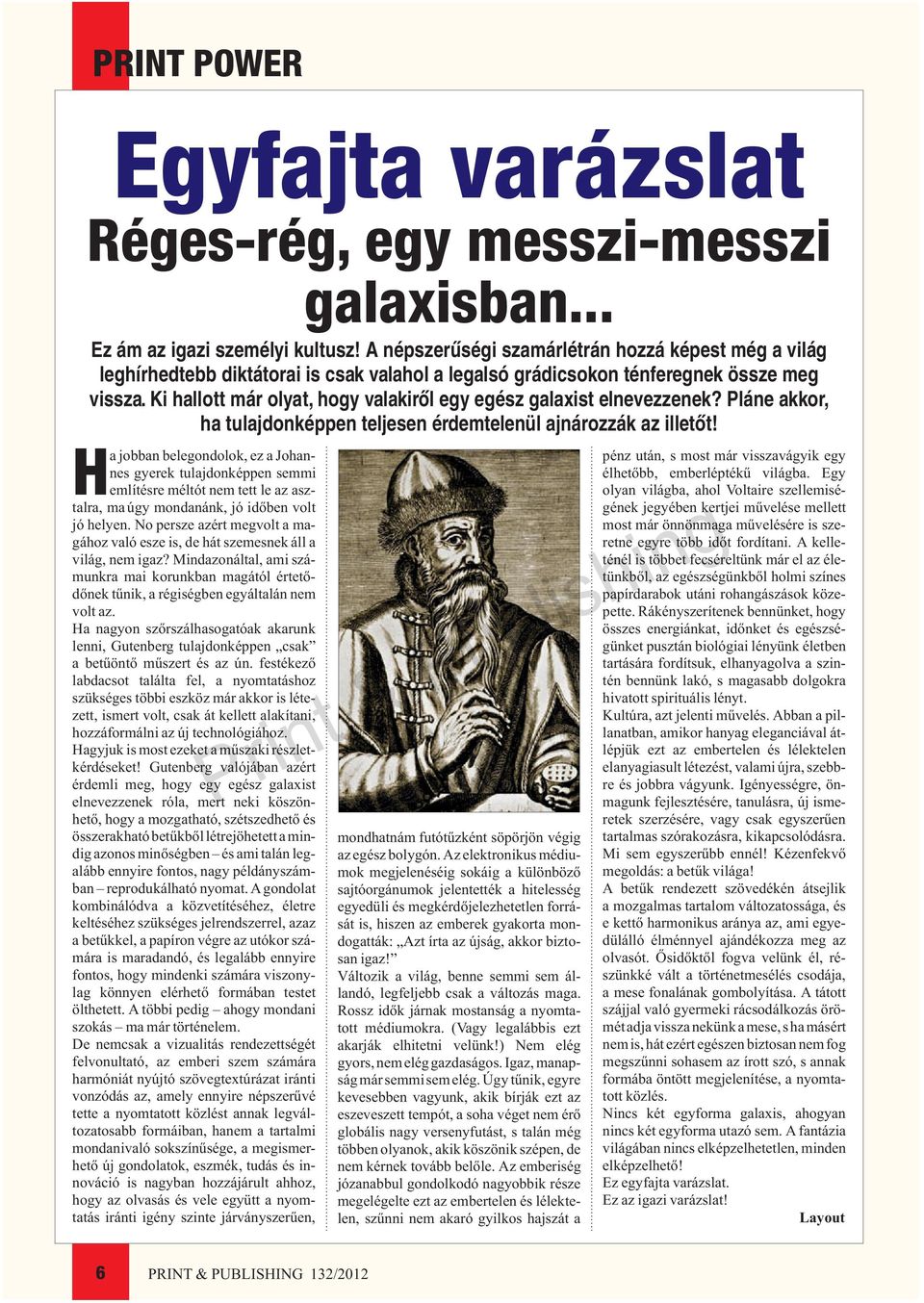 No persze azért megvolt a magához való esze is, de hát szemesnek áll a világ, nem igaz? Mindazonáltal, ami számunkra mai korunkban magától értetõdõnek tûnik, a régiségben egyáltalán nem volt az.