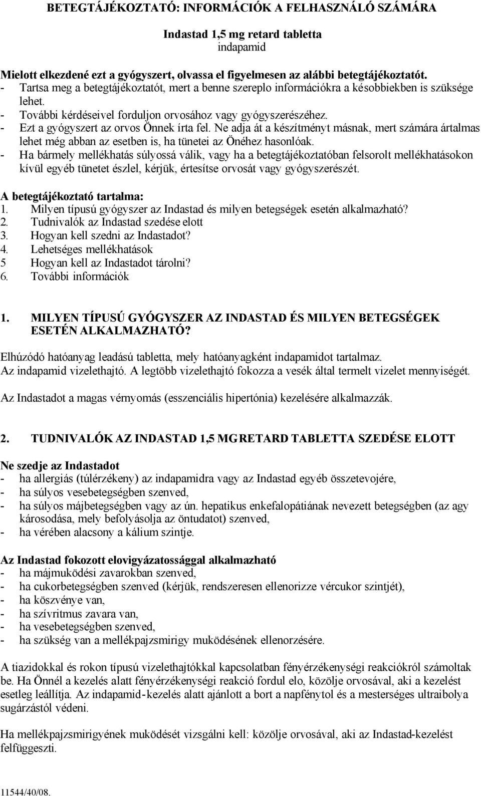 - Ezt a gyógyszert az orvos Önnek írta fel. Ne adja át a készítményt másnak, mert számára ártalmas lehet még abban az esetben is, ha tünetei az Önéhez hasonlóak.