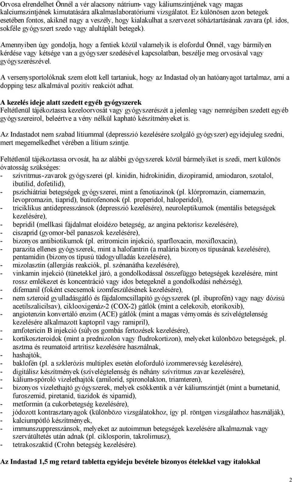 Amennyiben úgy gondolja, hogy a fentiek közül valamelyik is elofordul Önnél, vagy bármilyen kérdése vagy kétsége van a gyógyszer szedésével kapcsolatban, beszélje meg orvosával vagy gyógyszerészével.