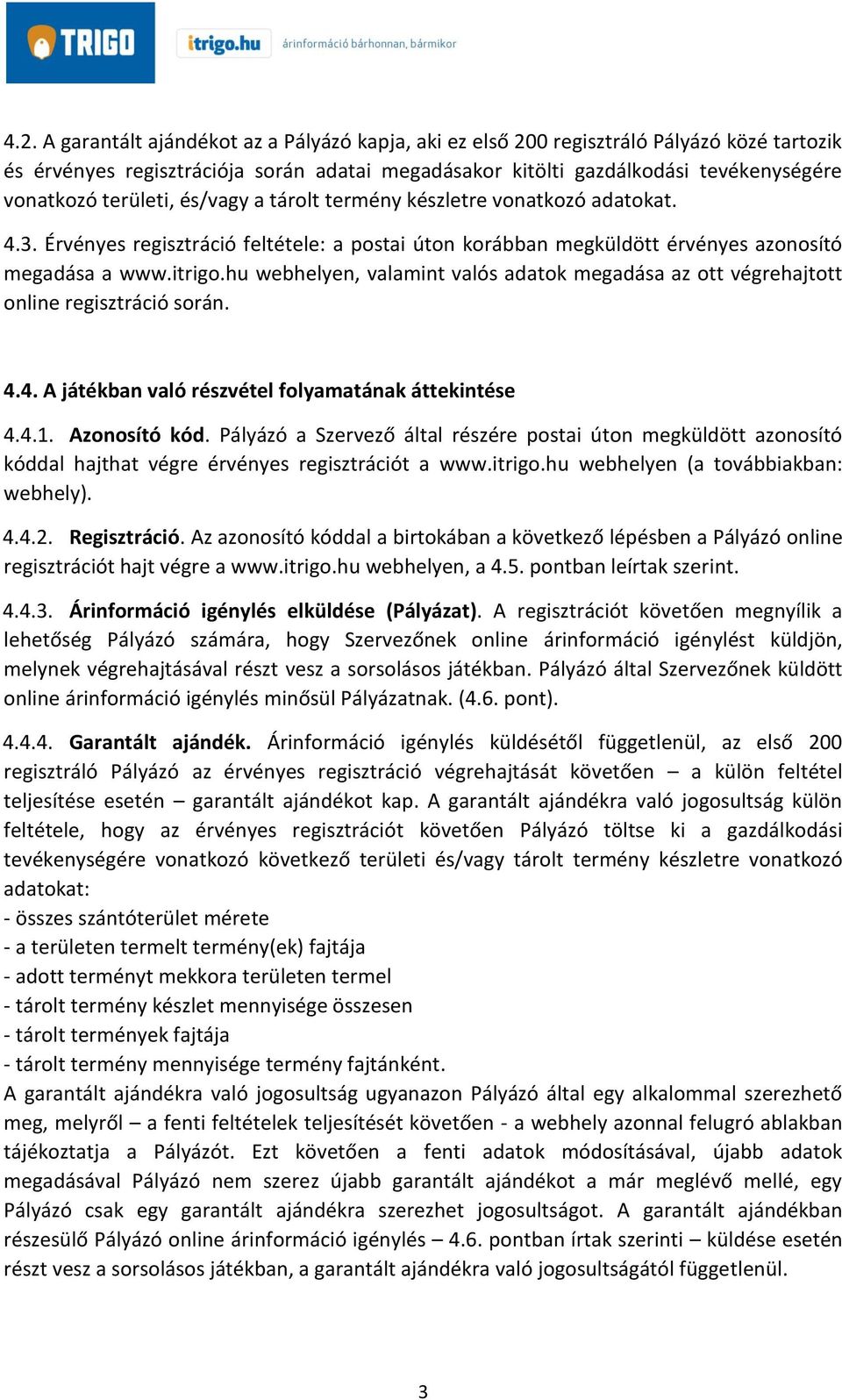 hu webhelyen, valamint valós adatok megadása az ott végrehajtott online regisztráció során. 4.4. A játékban való részvétel folyamatának áttekintése 4.4.1. Azonosító kód.