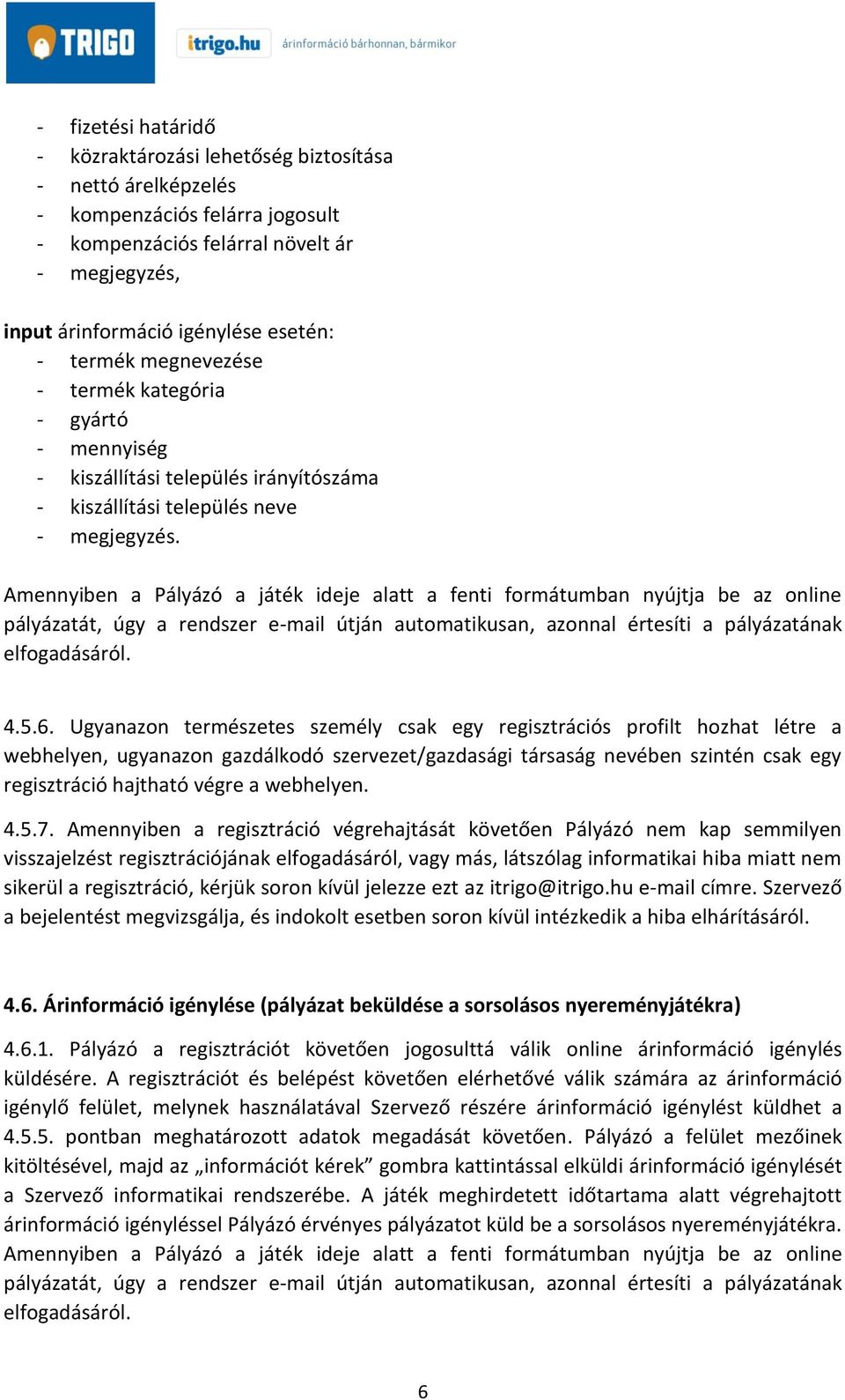 Amennyiben a Pályázó a játék ideje alatt a fenti formátumban nyújtja be az online pályázatát, úgy a rendszer e-mail útján automatikusan, azonnal értesíti a pályázatának elfogadásáról. 4.5.6.