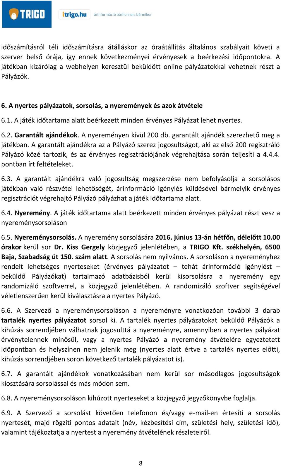 A játék időtartama alatt beérkezett minden érvényes Pályázat lehet nyertes. 6.2. Garantált ajándékok. A nyereményen kívül 200 db. garantált ajándék szerezhető meg a játékban.