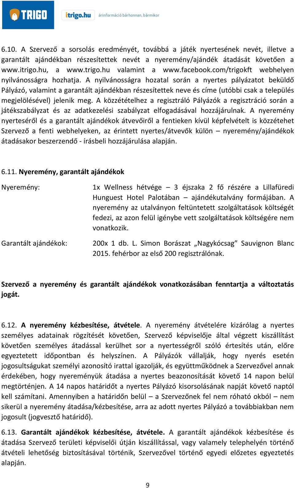 A nyilvánosságra hozatal során a nyertes pályázatot beküldő Pályázó, valamint a garantált ajándékban részesítettek neve és címe (utóbbi csak a település megjelölésével) jelenik meg.