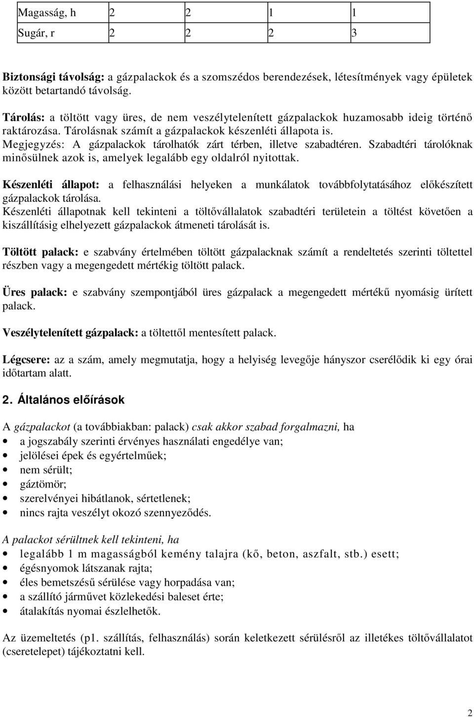 Megjegyzés: A gázpalackok táolhatók zát tében, illetve szabadtéen. Szabadtéi táolóknak minősülnek azok is, amelyek legalább egy oldalól nyitottak.