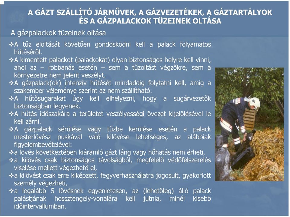 A gázpalack(ok) intenzív hűtését mindaddig folytatni kell, amíg a szakember véleménye szerint az nem szállítható. A hűtősugarakat úgy kell elhelyezni, hogy a sugárvezetők biztonságban legyenek.