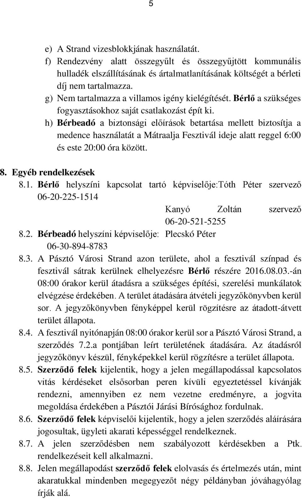 h) Bérbeadó a biztonsági előírások betartása mellett biztosítja a medence használatát a Mátraalja Fesztivál ideje alatt reggel 6:00 és este 20:00 óra között. 8. Egyéb rendelkezések 8.1.