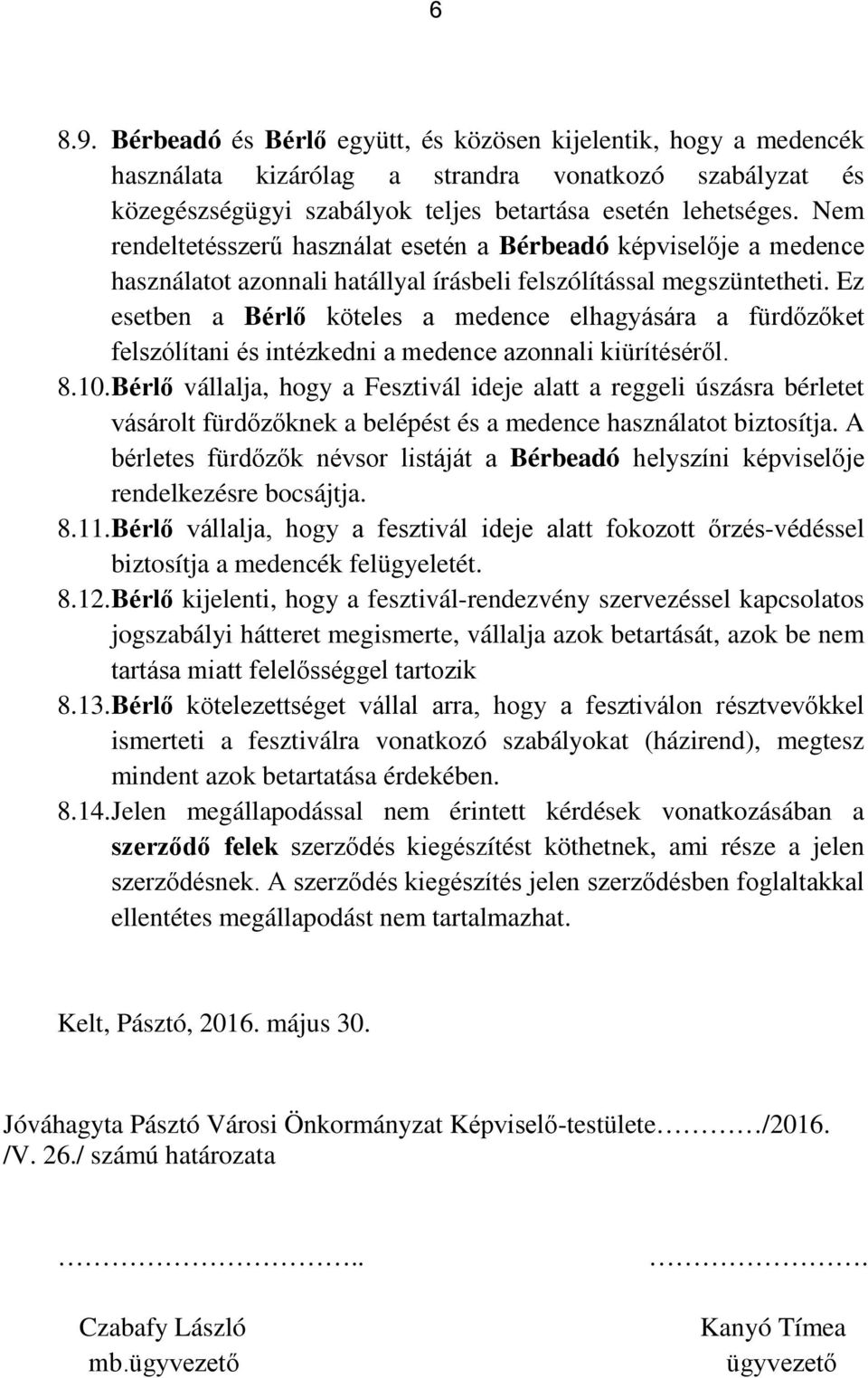 Ez esetben a Bérlő köteles a medence elhagyására a fürdőzőket felszólítani és intézkedni a medence azonnali kiürítéséről. 8.10.