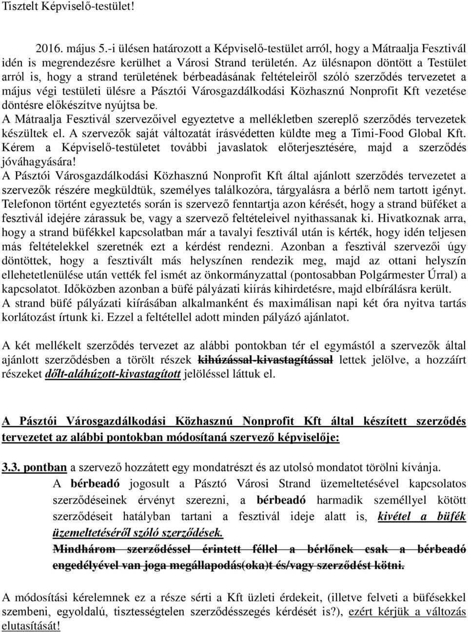 Nonprofit Kft vezetése döntésre előkészítve nyújtsa be. A Mátraalja Fesztivál szervezőivel egyeztetve a mellékletben szereplő szerződés tervezetek készültek el.