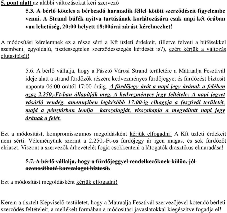 A módosítási kérelemnek ez a része sérti a Kft üzleti érdekeit, (illetve felveti a büfésekkel szembeni, egyoldalú, tisztességtelen szerződésszegés kérdését is?), ezért kérjük a változás elutasítását!