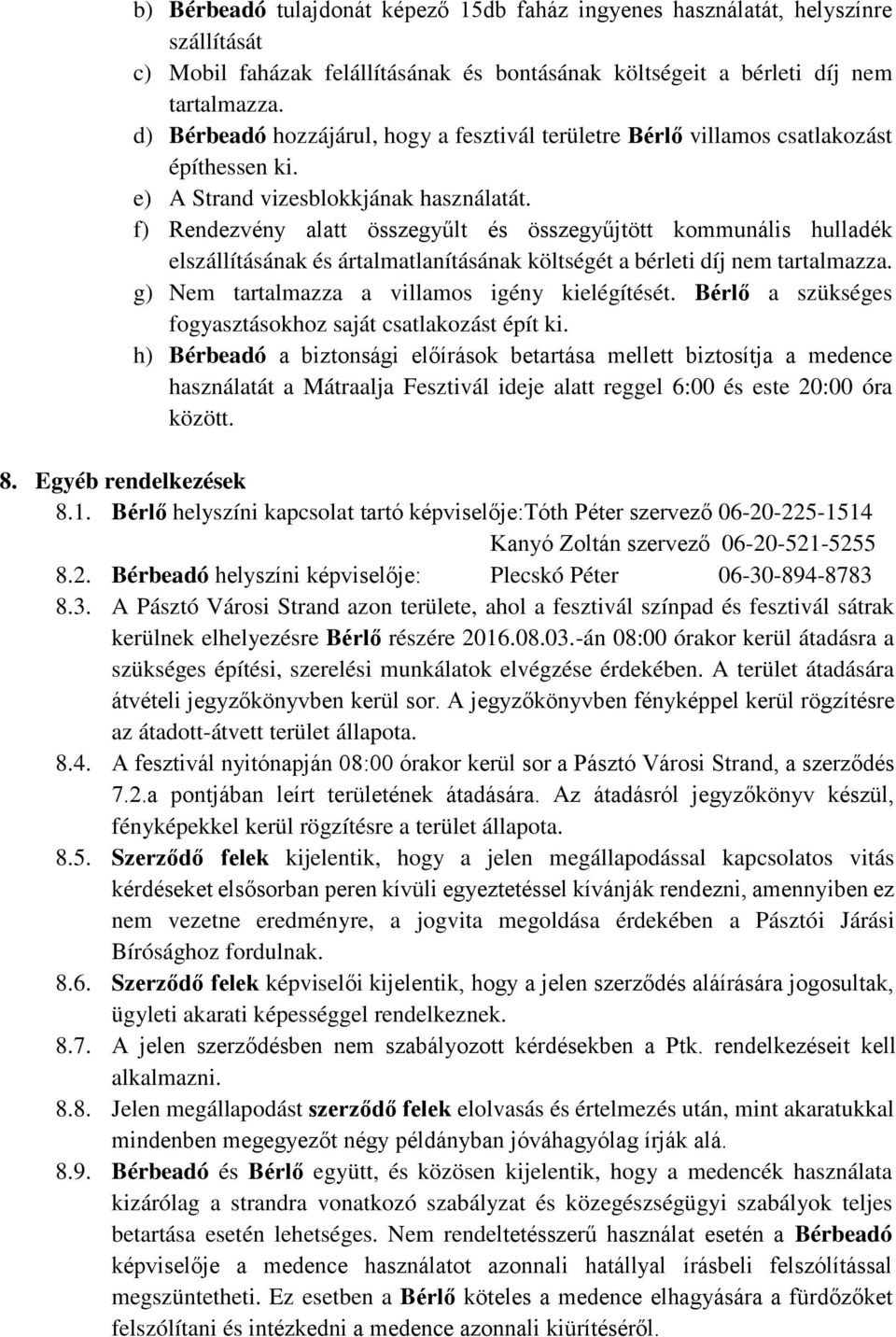 f) Rendezvény alatt összegyűlt és összegyűjtött kommunális hulladék elszállításának és ártalmatlanításának költségét a bérleti díj nem tartalmazza. g) Nem tartalmazza a villamos igény kielégítését.