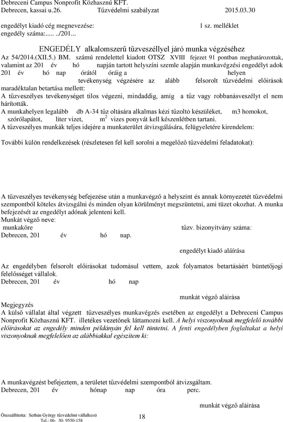 tevékenység végzésére az alább felsorolt tűzvédelmi előírások maradéktalan betartása mellett: A tűzveszélyes tevékenységet tilos végezni, mindaddig, amíg a tűz vagy robbanásveszélyt el nem hárították.