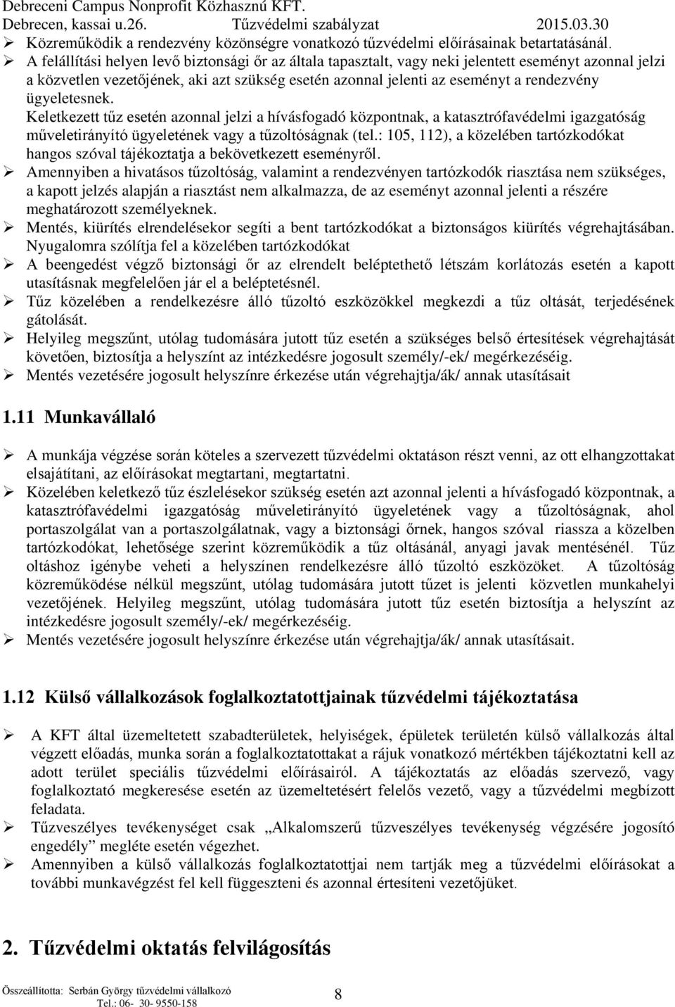 ügyeletesnek. Keletkezett tűz esetén azonnal jelzi a hívásfogadó központnak, a katasztrófavédelmi igazgatóság műveletirányító ügyeletének vagy a tűzoltóságnak (tel.