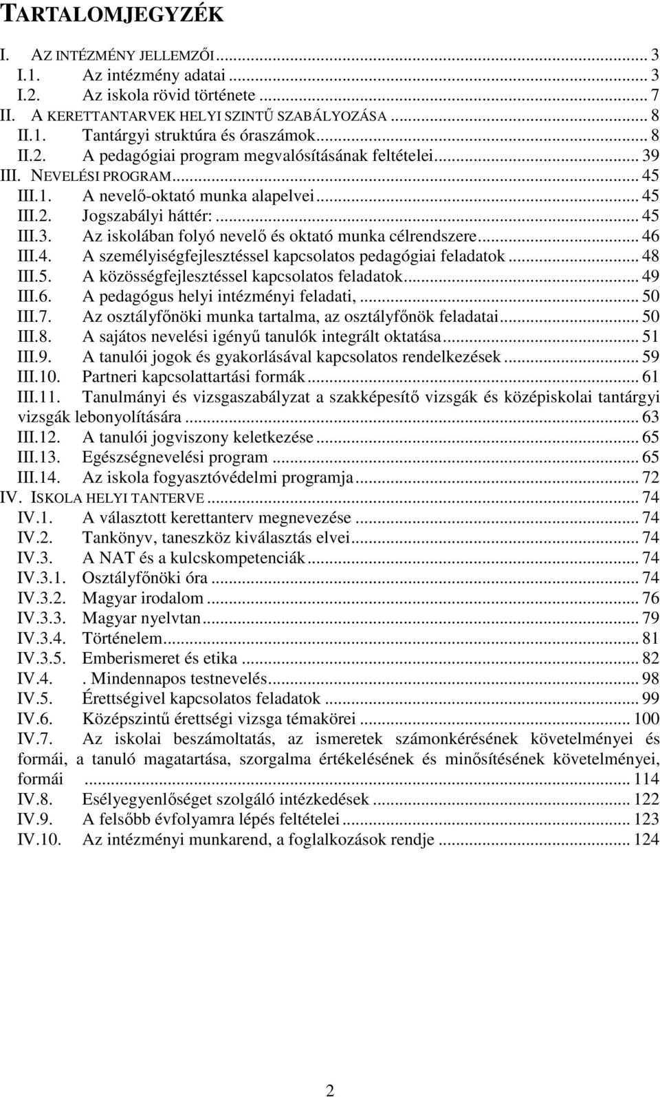 .. 46 III.4. A személyiségfejlesztéssel kapcsolatos pedagógiai feladatok... 48 III.5. A közösségfejlesztéssel kapcsolatos feladatok... 49 III.6. A pedagógus helyi intézményi feladati,... 50 III.7.